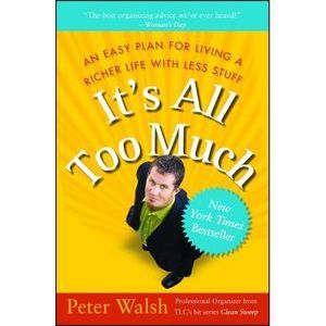 It's All Too Much: An Easy Plan for Living a Richer Life with Less Stuff -- Pete